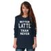 Sassy Long Sleeve T-Shirts Tee For Women Better Latte Than Never Caffeine Basic Gift