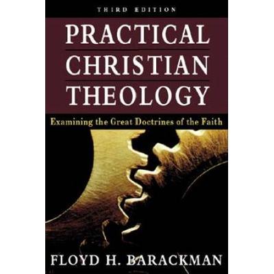 Practical Christian Theology: Examining The Great ...