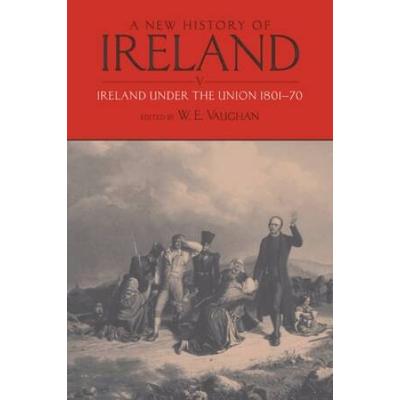 A New History Of Ireland: Volume V: Ireland Under The Union, I: 1801-1870