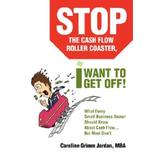 Stop the Cash Flow Roller Coaster, I Want to Get Off!: What Every Small Business Owner Should Know About Cash Flow...But Most Don't