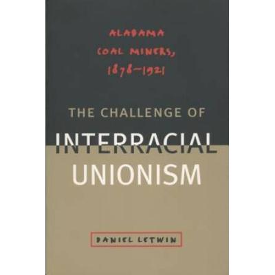 The Challenge of Interracial Unionism: Alabama Coa...