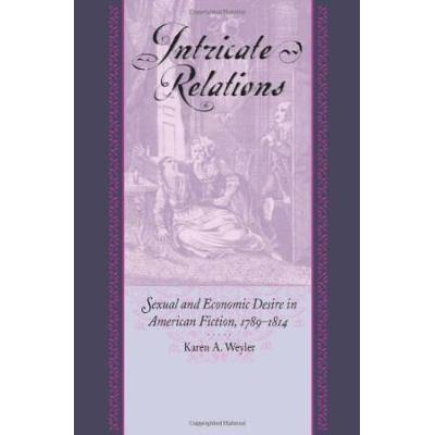 Intricate Relations: Sexual And Economic Desire In American Fiction, 1789-1814