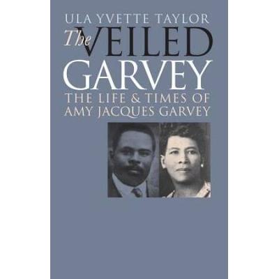 Veiled Garvey: The Life And Times Of Amy Jacques G...
