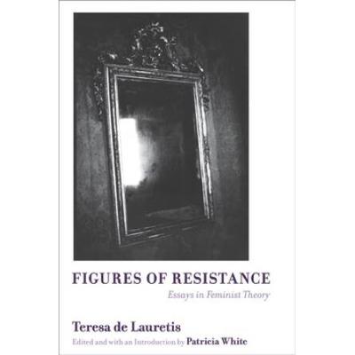 Figures Of Resistance: Essays In Feminist Theory