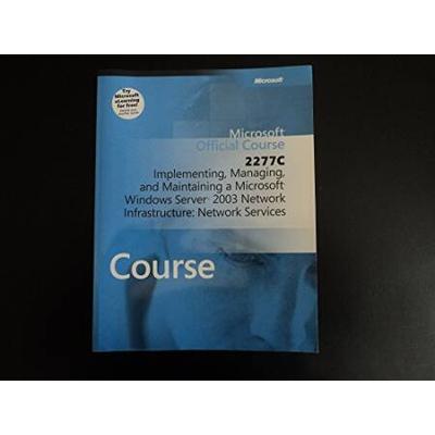 Implementing, Managing, and Maintaining a Microsoft Windows Server 2003 Network Infrastructure : MSM2277CCP (2005, Paperback)