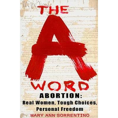 The A Word: Abortion: Real Women, Tough Choices, P...