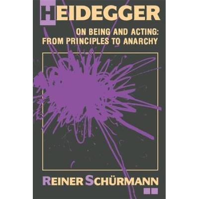 Heidegger On Being And Acting: From Principles To Anarchy