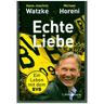 Echte Liebe - Hans-Joachim Watzke, Michael Horeni, Gebunden