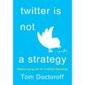 Twitter Is Not A Strategy - Tom Doctoroff, Gebunden