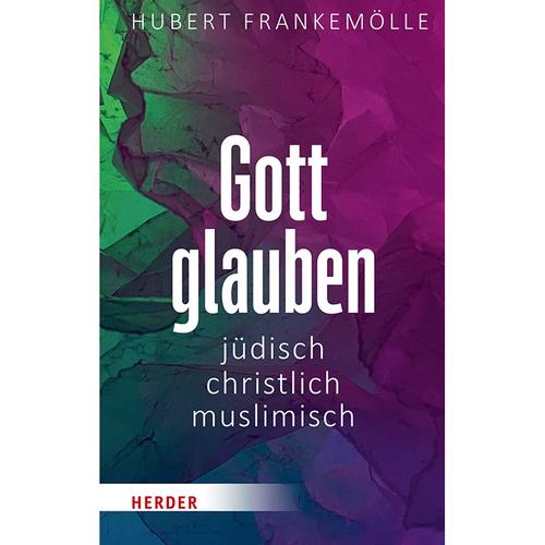 Gott Glauben - Jüdisch, Christlich, Muslimisch - Hubert Frankemölle, Gebunden