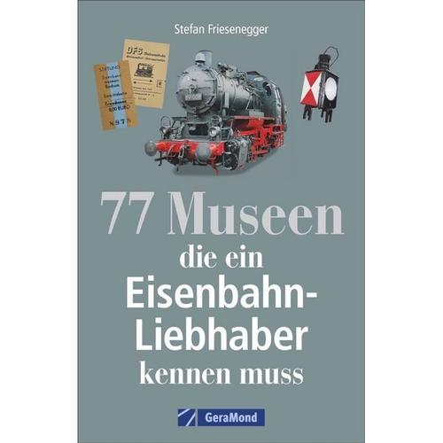 77 Museen, Die Ein Eisenbahnliebhaber Kennen Muss - Stefan Friesenegger, Kartoniert (TB)