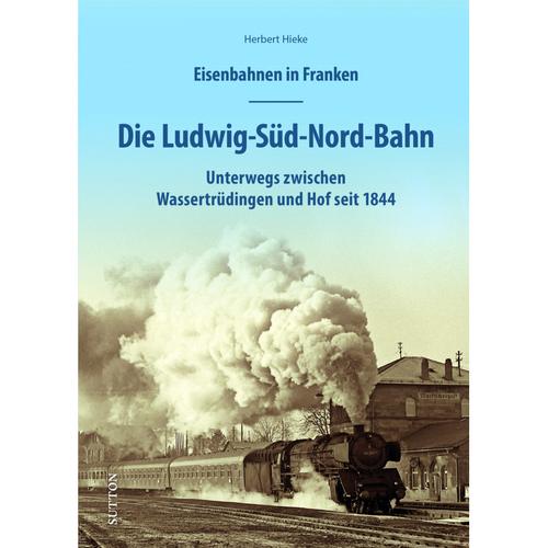 Eisenbahnen In Franken: Die Ludwig-Süd-Nord-Bahn - Herbert Hieke, Gebunden