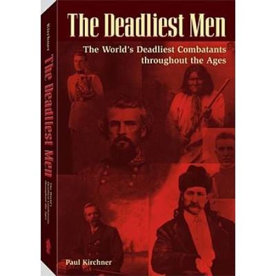 Deadliest Men: The World's Deadliest Combatants Th...