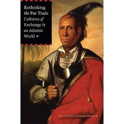 Rethinking The Fur Trade: Cultures Of Exchange In An Atlantic World