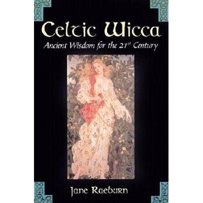 Celtic Wicca Ancient Wisdom for the st Century