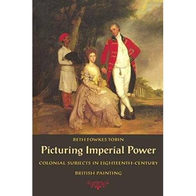Picturing Imperial Power: Colonial Subjects In Eighteenth-Century British Painting
