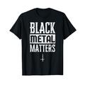 Black Metal Matters Lustiger Gothic, Death, Thrash, Musik, Humor T-Shirt