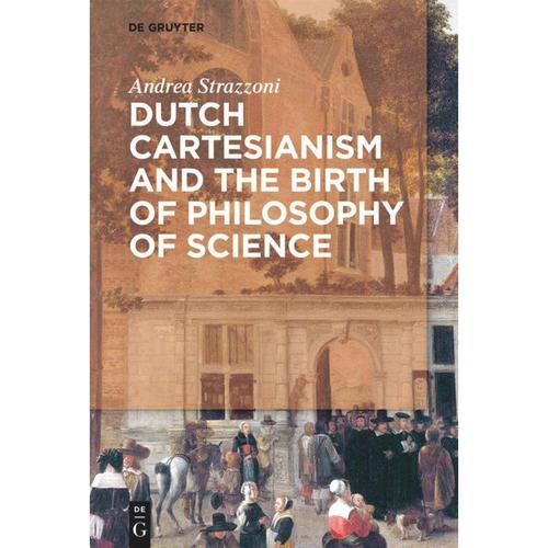 Dutch Cartesianism and the Birth of Philosophy of Science - Andrea Strazzoni, Taschenbuch