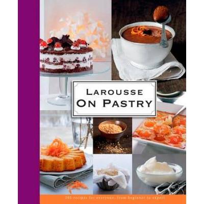 Larousse On Pastry: 200 Recipes For Everyone, From...