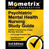 Psychiatric Mental Health Nursing Study Guide - Pmhn Practitioner Exam Review Secrets, Full-Length Practice Test, Detailed Answer Explanations: [3rd E