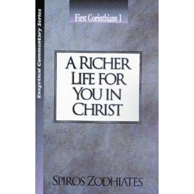 A Richer Life For You In Christ: First Corinthians Chapter One Exegetical Commentary Series