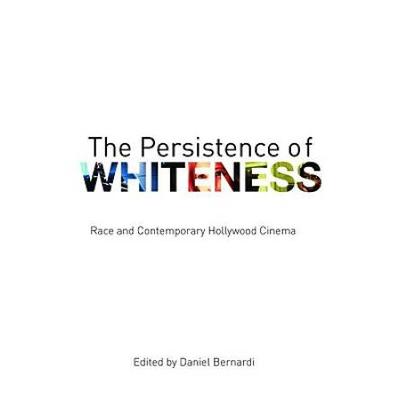 The Persistence Of Whiteness: Race And Contemporary Hollywood Cinema