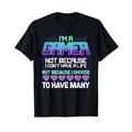 I'm a Gamer Not Because I don't have a Life T-Shirt