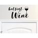 Story Of Home Decals But First Wine Wall Decal Vinyl in Black | 7 H x 12 W in | Wayfair KITCHEN 102a