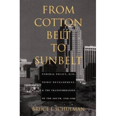 From Cotton Belt To Sunbelt: Federal Policy, Economic Development, And The Transformation Of The South, 1938-1980