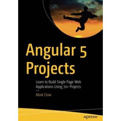 Angular 5 Projects: Learn To Build Single Page Web Applications Using 70+ Projects