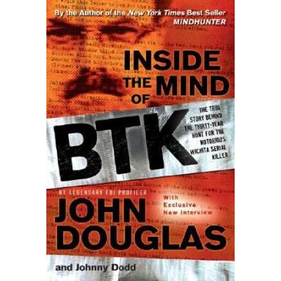 Inside The Mind Of Btk: The True Story Behind The Thirty-Year Hunt For The Notorious Wichita Serial Killer