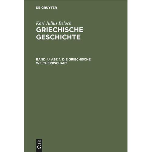 Karl Julius Beloch: Griechische Geschichte: Band 4, Abteilung 1 Die griechische Weltherrschaft - Karl Julius Beloch, Gebunden