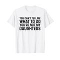 You Can't Tell Me What To Do You're Not My Daughters T-Shirt
