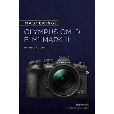 Mastering The Olympus Om-D E-M1 Mark Iii