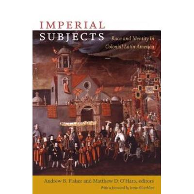 Imperial Subjects: Race And Identity In Colonial Latin America