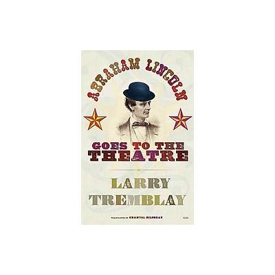 Abraham Lincoln Goes to the Theatre by Larry Tremblay (Paperback - Talonbooks Ltd)