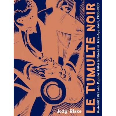 Le Tumulte Noir: Modernist Art And Popular Enterta...