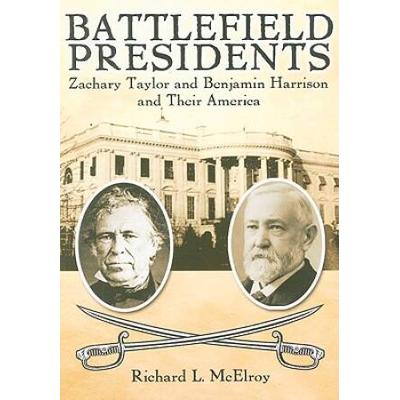 Battlefield Presidents Zachary Taylor And Benjamin Harrison And Their America