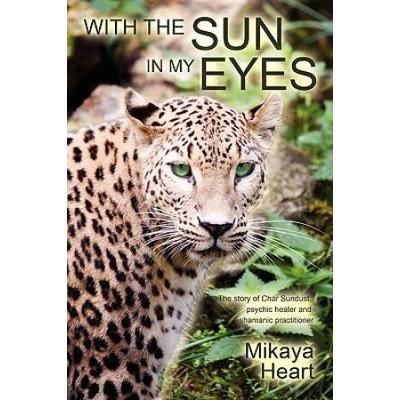 With the Sun in My Eyes The Story of Char Sundust Psychic Healer and Shamanic Practitioner