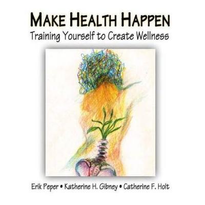 Make Health Happen Training Yourself To Create Wellness