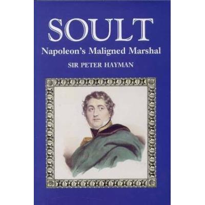 Soult: Napoleon's Maligned Marshal