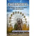 Chernobyl: The Incredible True Story Of The World s Worst Nuclear Disaster (History Of A Human Disaster Life Death Rebirth) (Paperback)