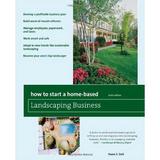 How to Start a Home-Based Landscaping Business : [*Develop a Profitable Business Plan *Build Word-of-Mouth Referrals *Handle Employees Paperwork and Taxes *Work Smart 9780762752683 Used / Pre-owned