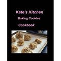 Kate s Kitchen Baking Cookies Cookbook: Cookies Cookbook Baking Fun Sugar Kitchen Oven Chocolate Dates (Hardcover)