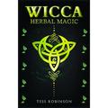 Wicca Herbal Magic : A Solitary Practitioner s Guide to Using Herbs and Plants in Wiccan Rituals. A Crash Course to Herbal Spells Herbal Magic Candle Magic and Moon Magic (2022 for Beginners) (Paperback)