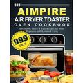 999 Aimpire Air Fryer Toaster Oven Cookbook: 999 Days Affordable Quick & Easy Recipes for Both Beginners and Advanced Users (Hardcover)