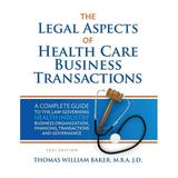 Legal Aspects of Health Care Business Transactions: A Complete Guide to the Law Governing the Business of Health Industry Business Organization Financing Transactions and Governance (Paperback)