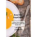 Renal Diet Soup&Salad: A Kidney Patient s Guide to Eating Delicious Simple and Healthy Meals