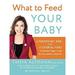 What to Feed Your Baby : A Pediatrician s Guide to the 11 Essential Foods to Guarantee Veggie-Loving No-Fuss Healthy-Eating Kids 9780062404947 Used / Pre-owned