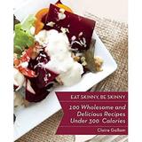 Pre-Owned Eat Skinny Be Skinny : 100 Wholesome and Delicious Recipes under 300 Calories 9781628737417 /